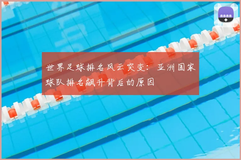 世界足球排名风云突变：亚洲国家球队排名飙升背后的原因