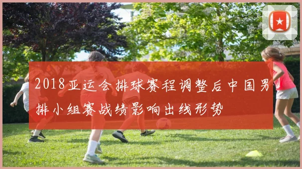 2018亚运会排球赛程调整后中国男排小组赛战绩影响出线形势