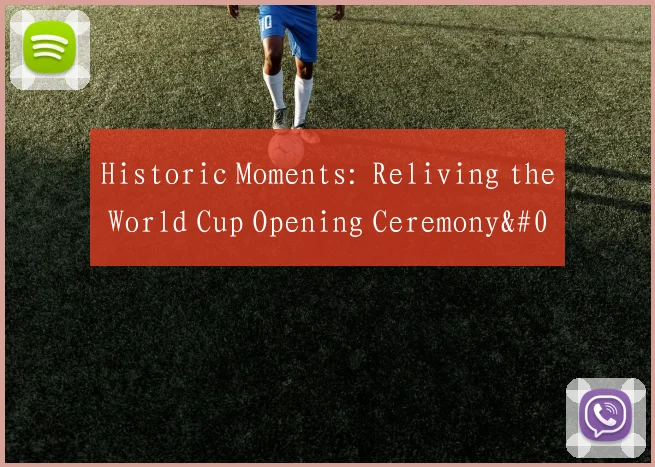 Historic Moments: Reliving the World Cup Opening Ceremony's English致辞
