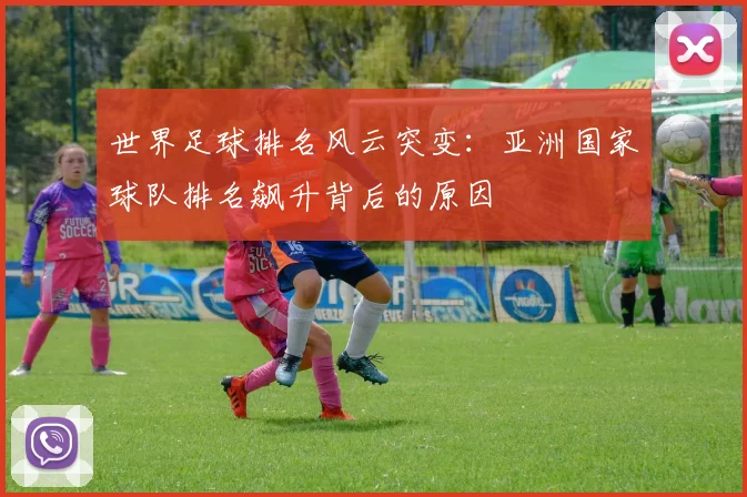 世界足球排名风云突变：亚洲国家球队排名飙升背后的原因