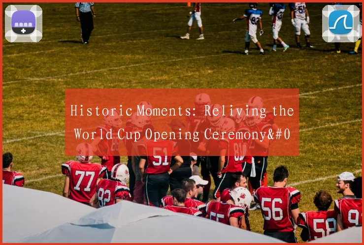 Historic Moments: Reliving the World Cup Opening Ceremony's English致辞